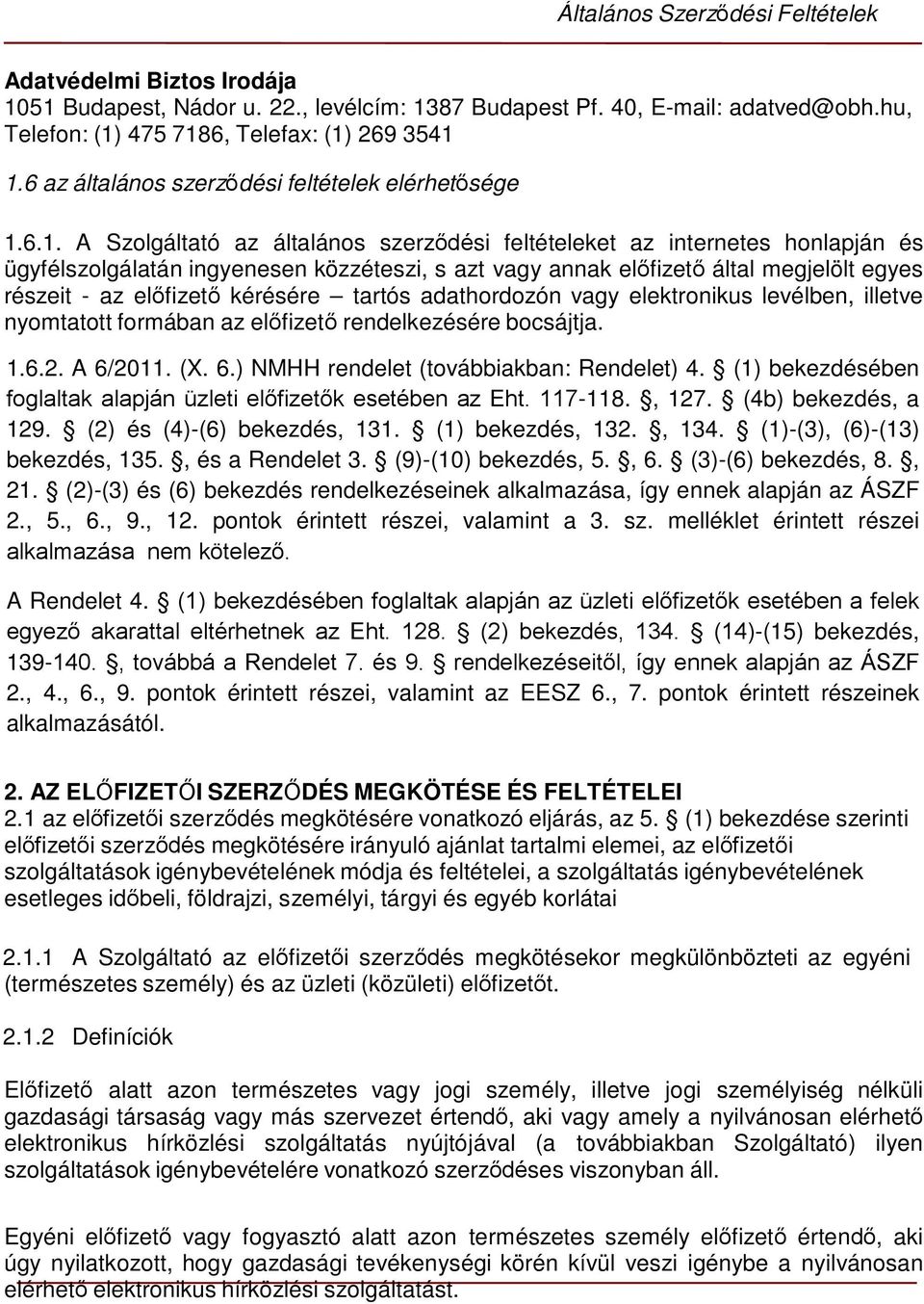6.1. A Szolgáltató az általános szerződési feltételeket az internetes honlapján és ügyfélszolgálatán ingyenesen közzéteszi, s azt vagy annak előfizető által megjelölt egyes részeit - az előfizető