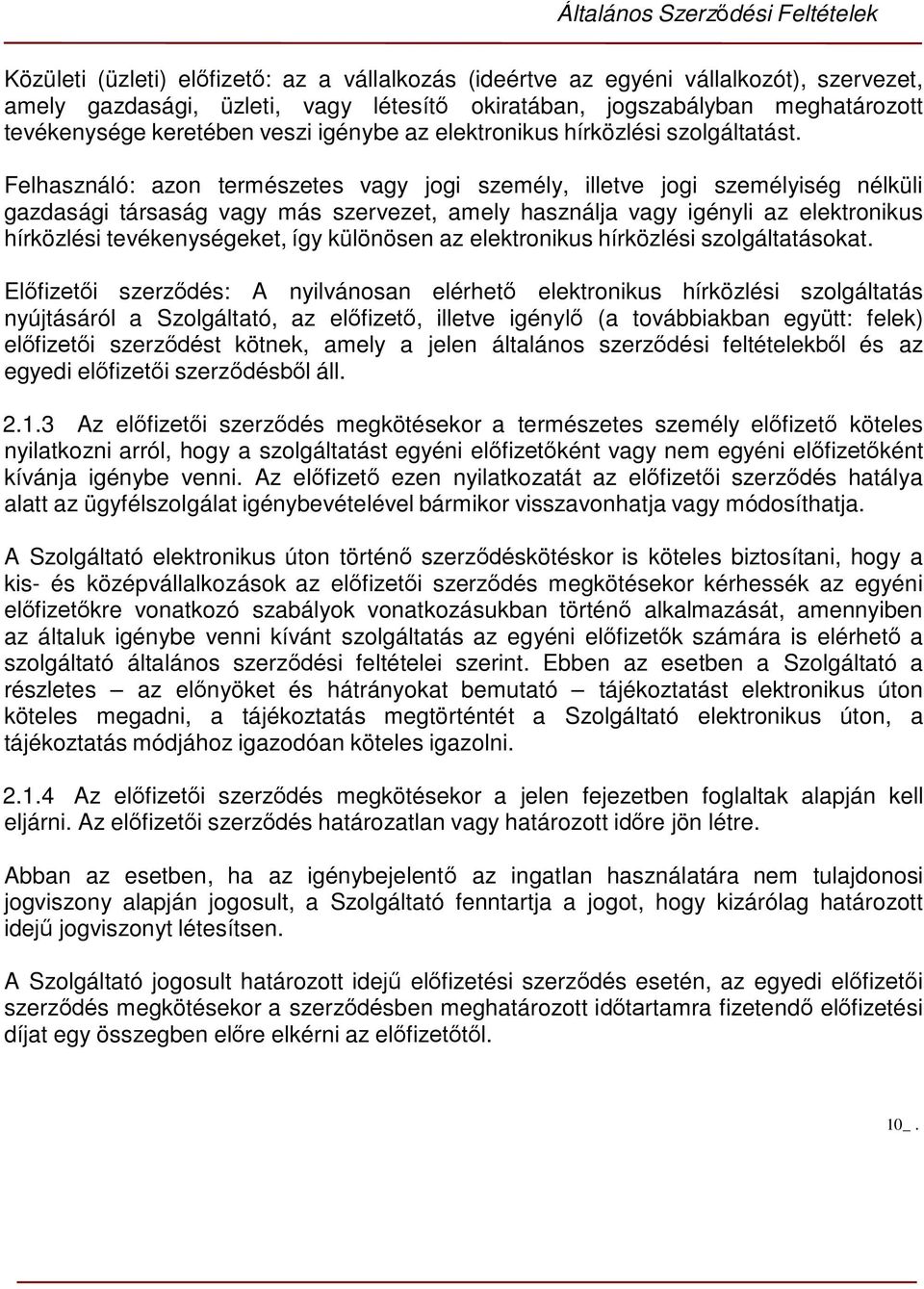 Felhasználó: azon természetes vagy jogi személy, illetve jogi személyiség nélküli gazdasági társaság vagy más szervezet, amely használja vagy igényli az elektronikus hírközlési tevékenységeket, így