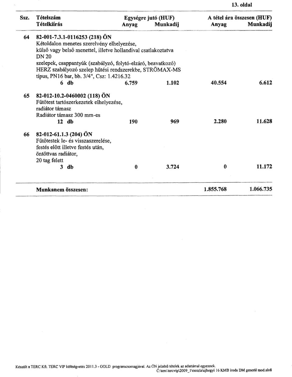 szabályozó szelephűtési rendszerekbe, STRÖMAX-MS típus, PN16 bar, bb. 3/4", Csz: 1.4216.32 6 db 6.759 1.102 13. oldal A tétel ára összesen (HUF) Anyag Munkadij... --- - ---- --- -- - - -------- 40.