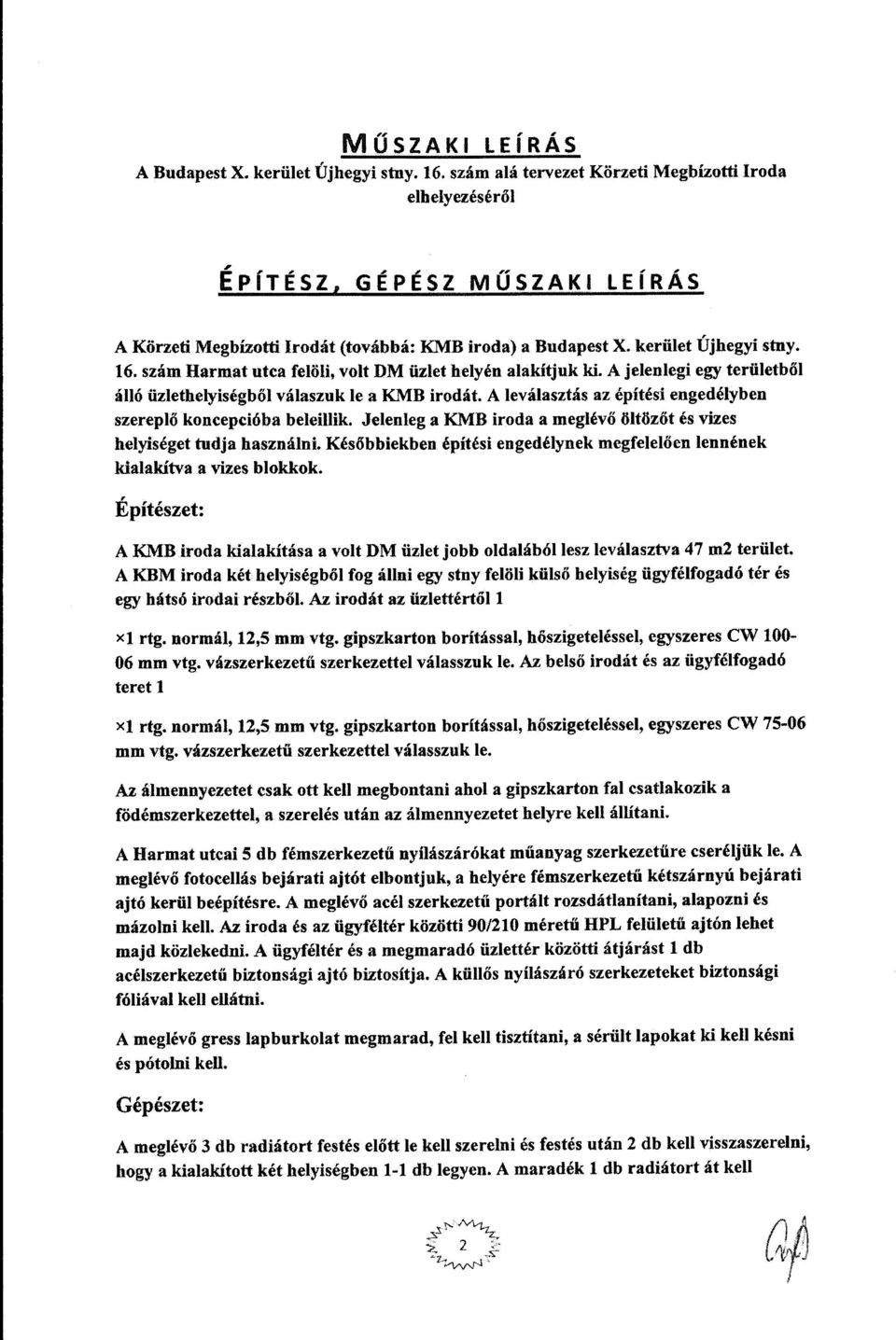 szám Harmat utca felöli, volt DM üzlet helyén alakítjuk ki. A jelenlegi egy területből álló üzlethelyiségből válaszuk le a KMB irodát.