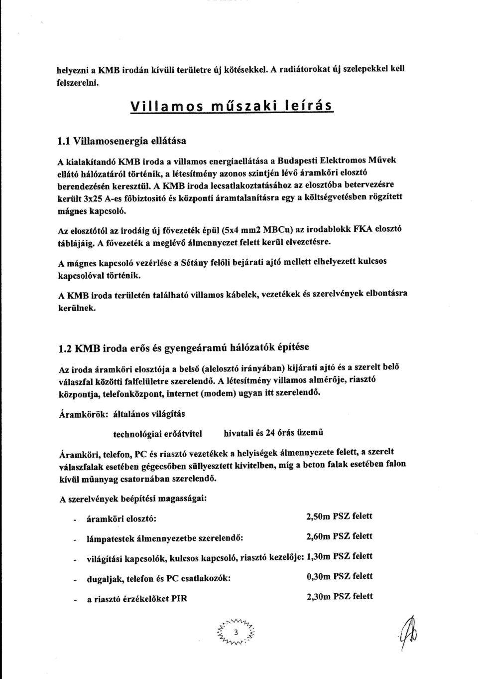 berendezésén keresztül. A KMB iroda lecsatlakoztatásához az elosztóba betervezésre került 3x25 A-es főbiztositó és központi áramtalanításra egy a költségvetésben rögzített mágnes kapcsoló.