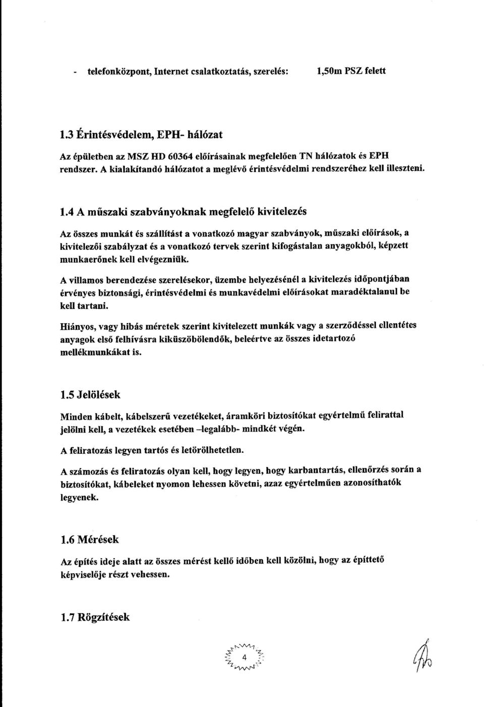 4 A műszaki szabványoknak megfelelő kivitelezés Az összes munkát és szállítást a vonatkozó magyar szabványok, műszaki előírások, a kivitelezői szabályzat és a vonatkozó tervek szerint kifogástalan