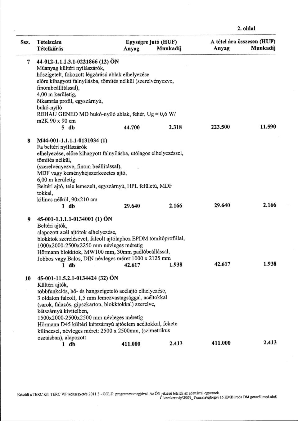 őtkamrás profil, egyszárnyú, bukó-nyíló REHAU GENEO MD bukó-nyíló ablak, fehér, Ug= 0,6 W/ m2k90x 90 cm 5 db 44.700 2.318