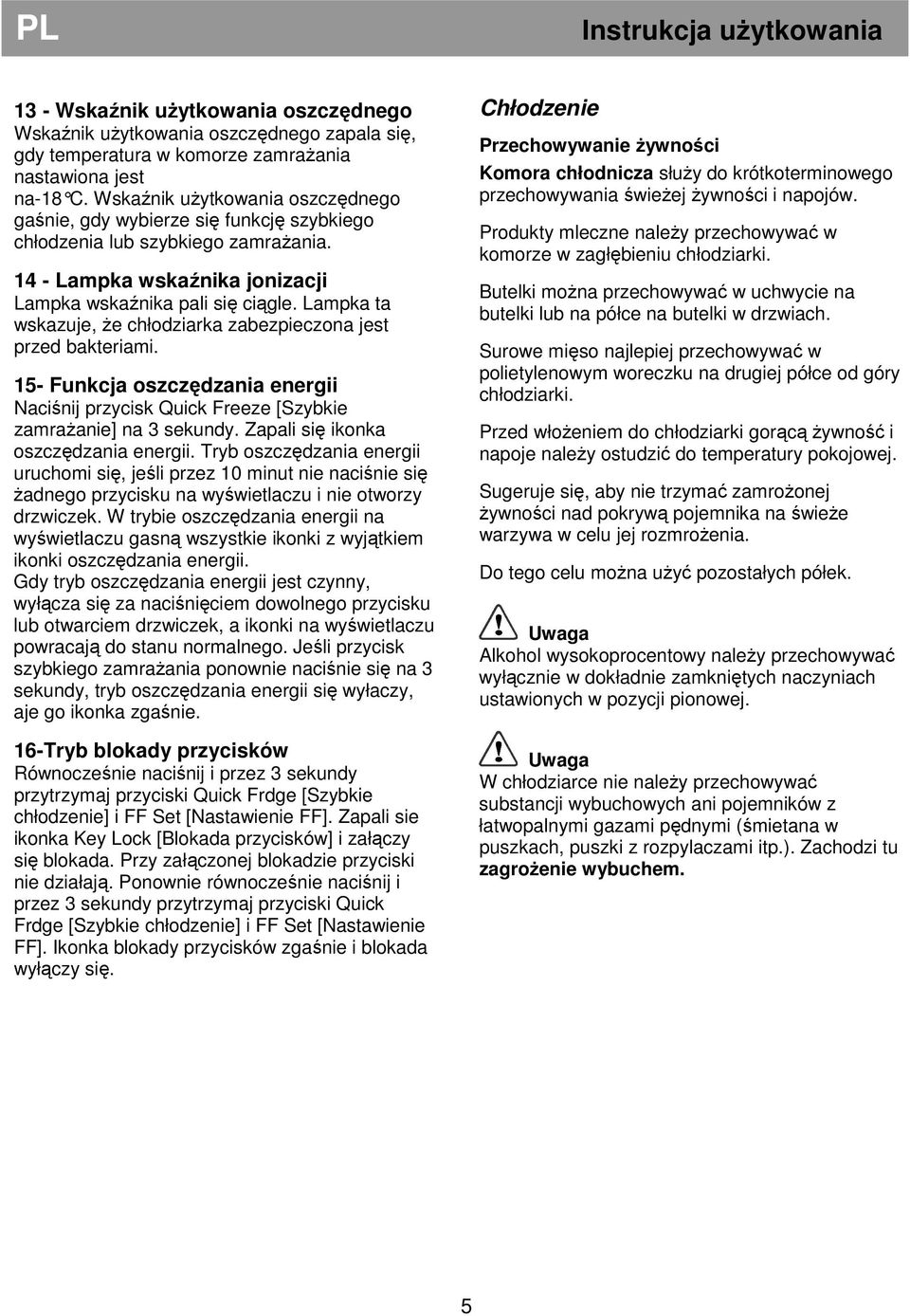 Lampka ta wskazuje, Ŝe chłodziarka zabezpieczona jest przed bakteriami. 15- Funkcja oszczędzania energii Naciśnij przycisk Quick Freeze [Szybkie zamraŝanie] na 3 sekundy.