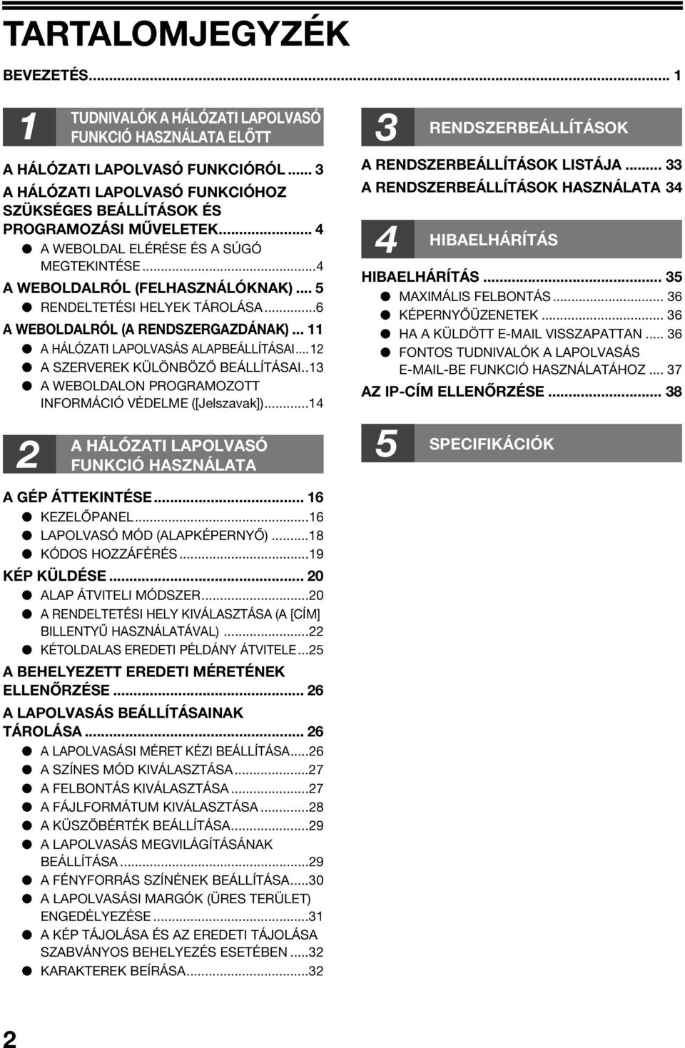 .. A SZERVEREK KÜLÖNBÖZŐ BEÁLLÍTÁSAI.. A WEBOLDALON PROGRAMOZOTT INFORMÁCIÓ VÉDELME ([Jelszavak])...4 RENDSZERBEÁLLÍTÁS A RENDSZERBEÁLLÍTÁS LISTÁJA.