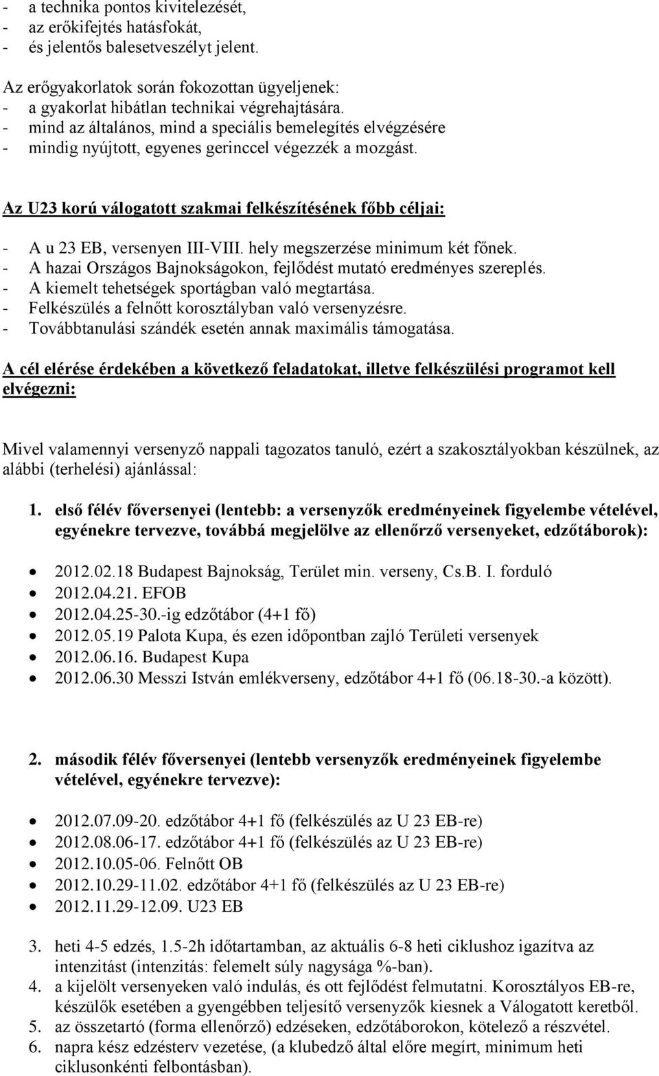 Az U23 korú válogatott szakmai felkészítésének főbb céljai: - A u 23 EB, versenyen III-VIII. hely megszerzése minimum két főnek.