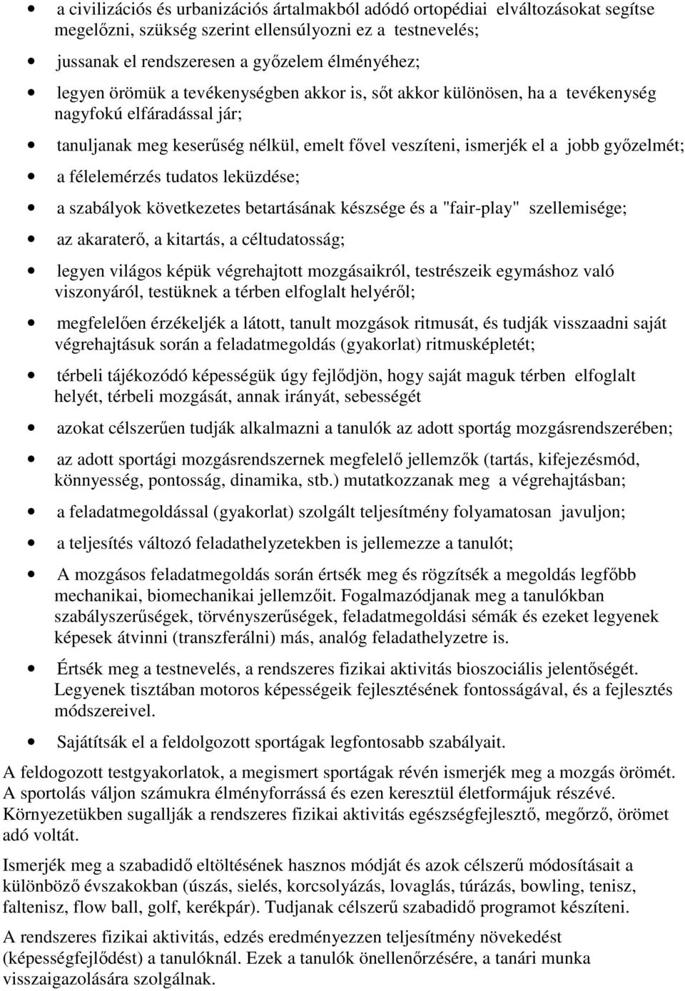 tudatos leküzdése; a szabályok következetes betartásának készsége és a "fair-play" szellemisége; az akaraterő, a kitartás, a céltudatosság; legyen világos képük végrehajtott mozgásaikról, testrészeik