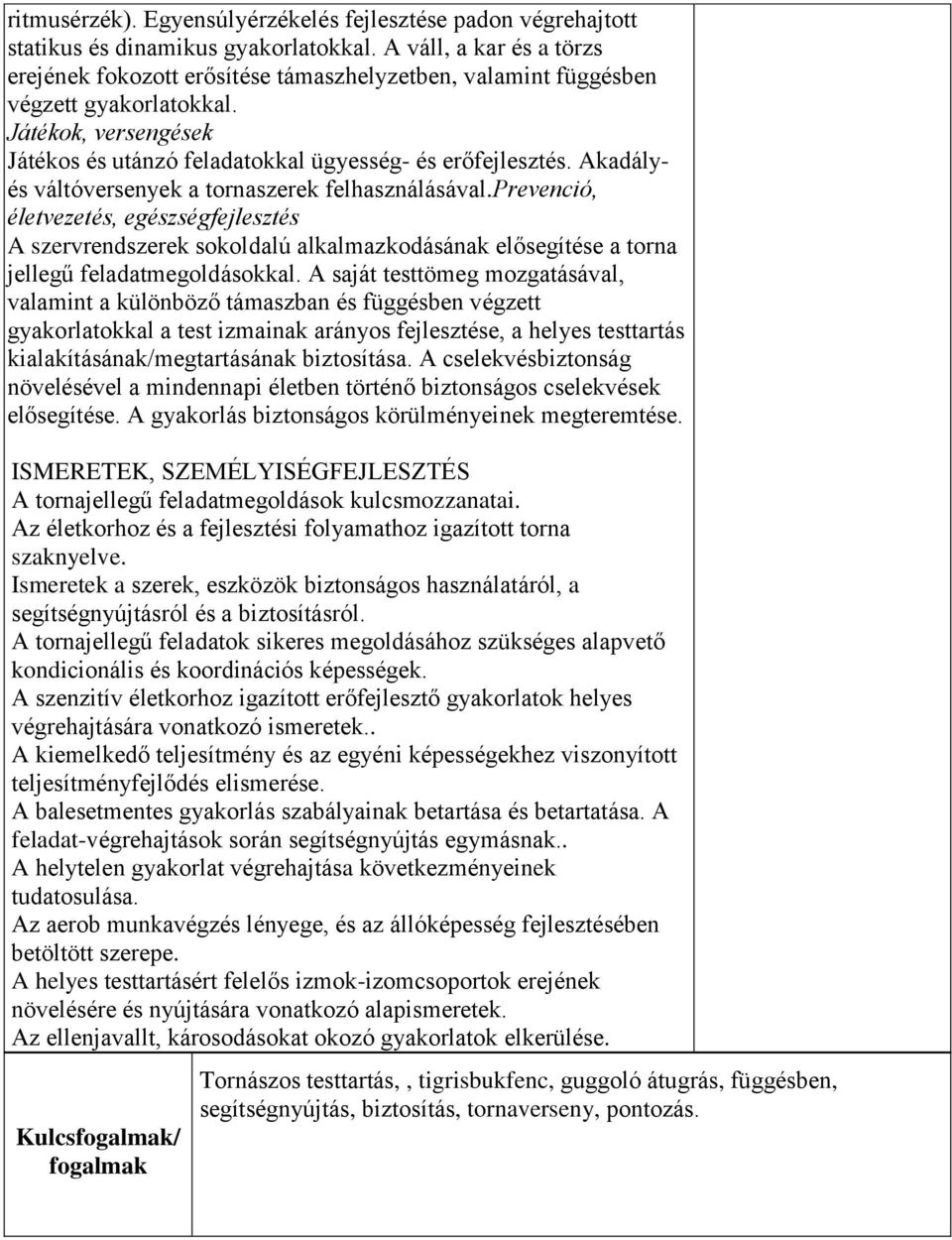 Akadályés váltóversenyek a tornaszerek felhasználásával.prevenció, életvezetés, egészségfejlesztés A szervrendszerek sokoldalú alkalmazkodásának elősegítése a torna jellegű feladatmegoldásokkal.