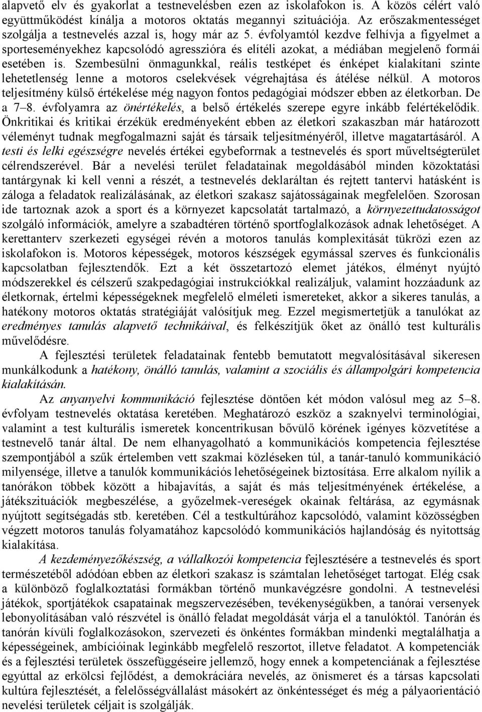 évfolyamtól kezdve felhívja a figyelmet a sporteseményekhez kapcsolódó agresszióra és elítéli azokat, a médiában megjelenő formái esetében is.