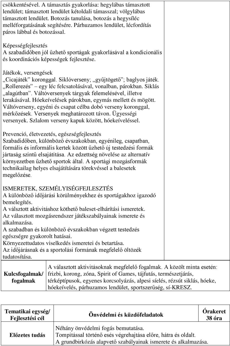 A szabadidőben jól űzhető sportágak gyakorlásával a kondicionális és koordinációs képességek fejlesztése. Játékok, versengések Cicajáték koronggal. Siklóverseny; gyűjtögető ; baglyos játék.