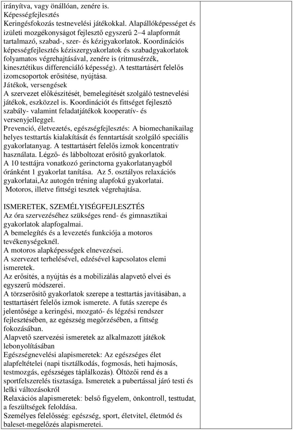 Koordinációs képességfejlesztés kéziszergyakorlatok és szabadgyakorlatok folyamatos végrehajtásával, zenére is (ritmusérzék, kinesztétikus differenciáló képesség).