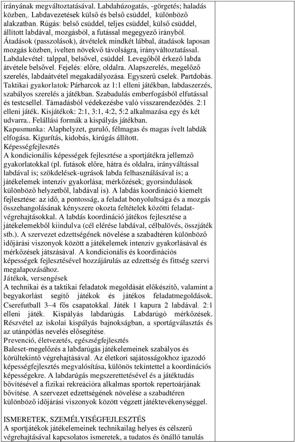 Átadások (passzolások), átvételek mindkét lábbal, átadások laposan mozgás közben, ívelten növekvő távolságra, irányváltoztatással. Labdalevétel: talppal, belsővel, csüddel.