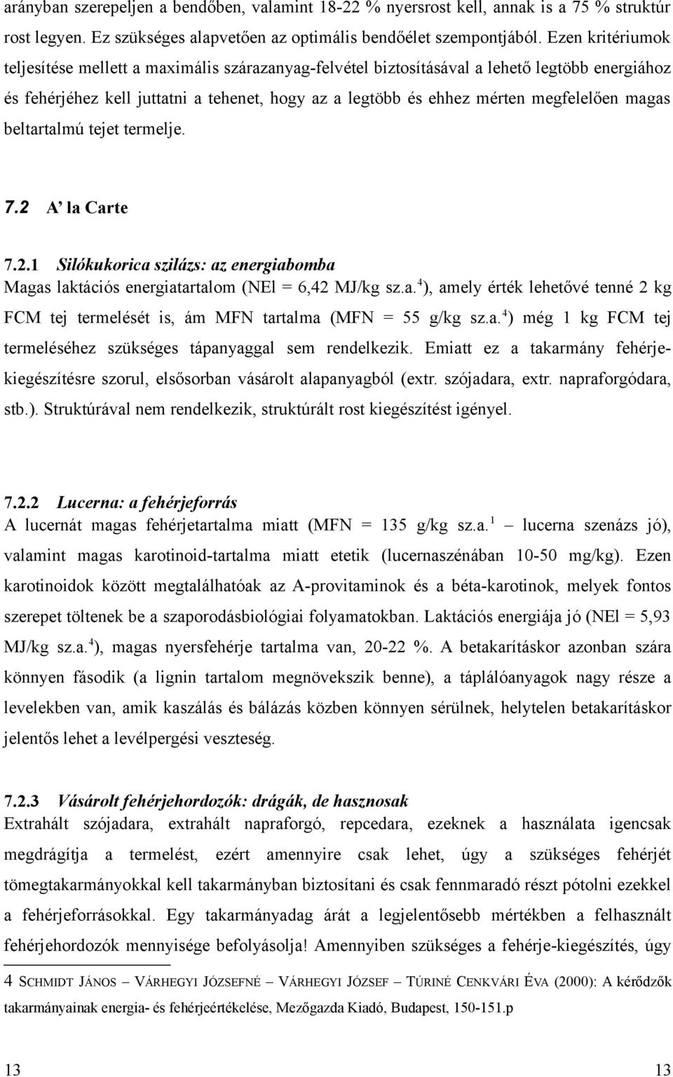 magas beltartalmú tejet termelje. 7.2 A la Carte 7.2.1 Silókukorica szilázs: az energiabomba Magas laktációs energiatartalom (NEl = 6,42 MJ/kg sz.a. 4 ), amely érték lehetővé tenné 2 kg FCM tej termelését is, ám MFN tartalma (MFN = 55 g/kg sz.