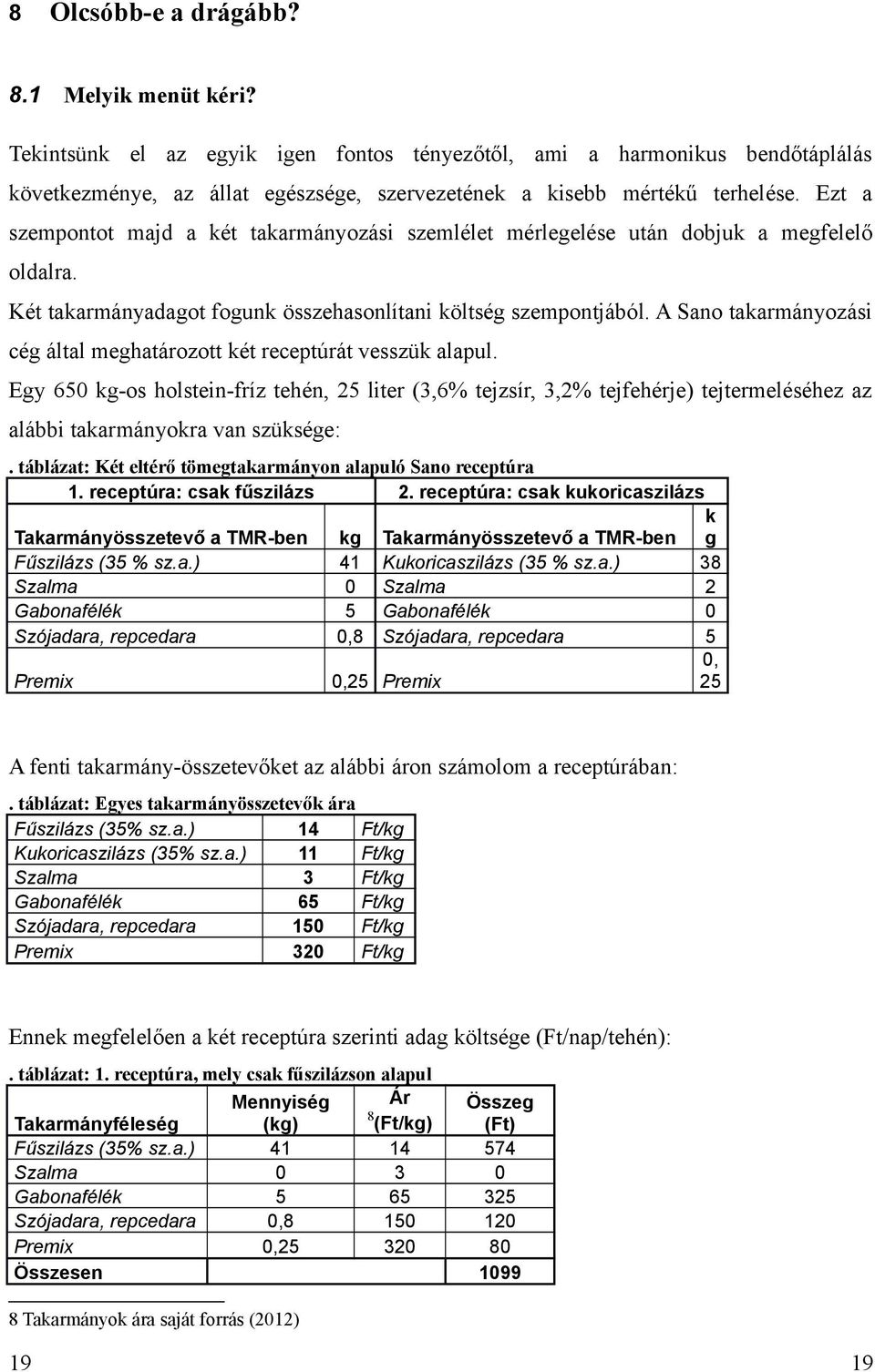 A Sano takarmányozási cég által meghatározott két receptúrát vesszük alapul.