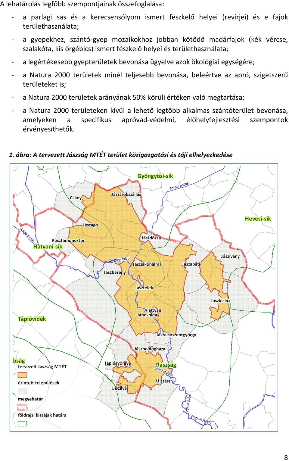 területek minél teljesebb bevonása, beleértve az apró, szigetszerű területeket is; - a Natura 2000 területek arányának 50% körüli értéken való megtartása; - a Natura 2000 területeken kívül a lehető