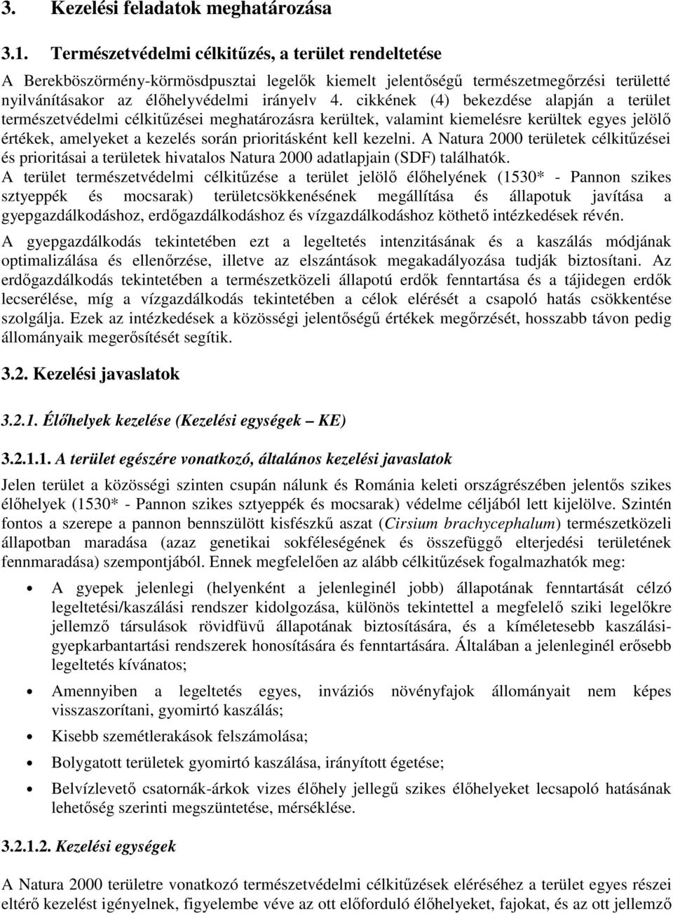 cikkének (4) bekezdése alapján a terület természetvédelmi célkitűzései meghatározásra kerültek, valamint kiemelésre kerültek egyes jelölő értékek, amelyeket a kezelés során prioritásként kell kezelni.