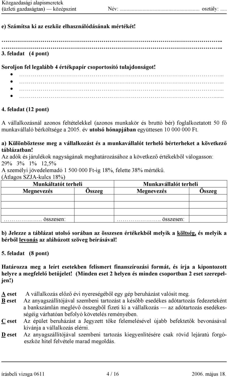 év utolsó hónapjában együttesen 10 000 000 Ft. a) Különböztesse meg a vállalkozást és a munkavállalót terhelő bérterheket a következő táblázatban!