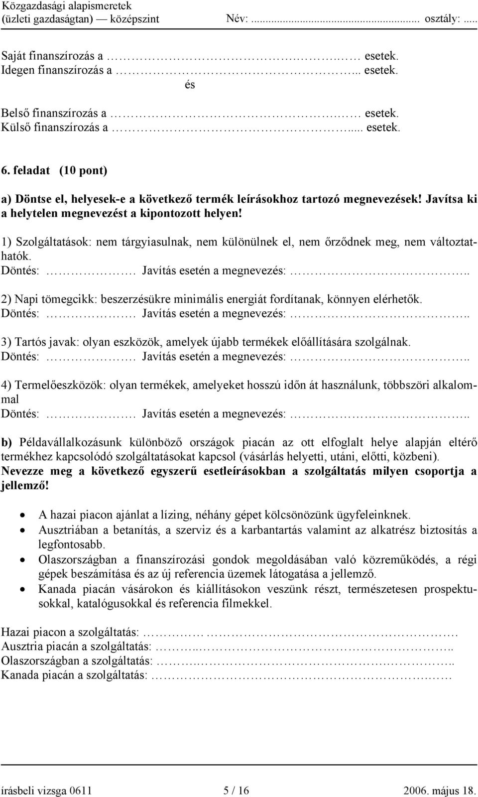 1) Szolgáltatások: nem tárgyiasulnak, nem különülnek el, nem őrződnek meg, nem változtathatók. Döntés:. Javítás esetén a megnevezés:.