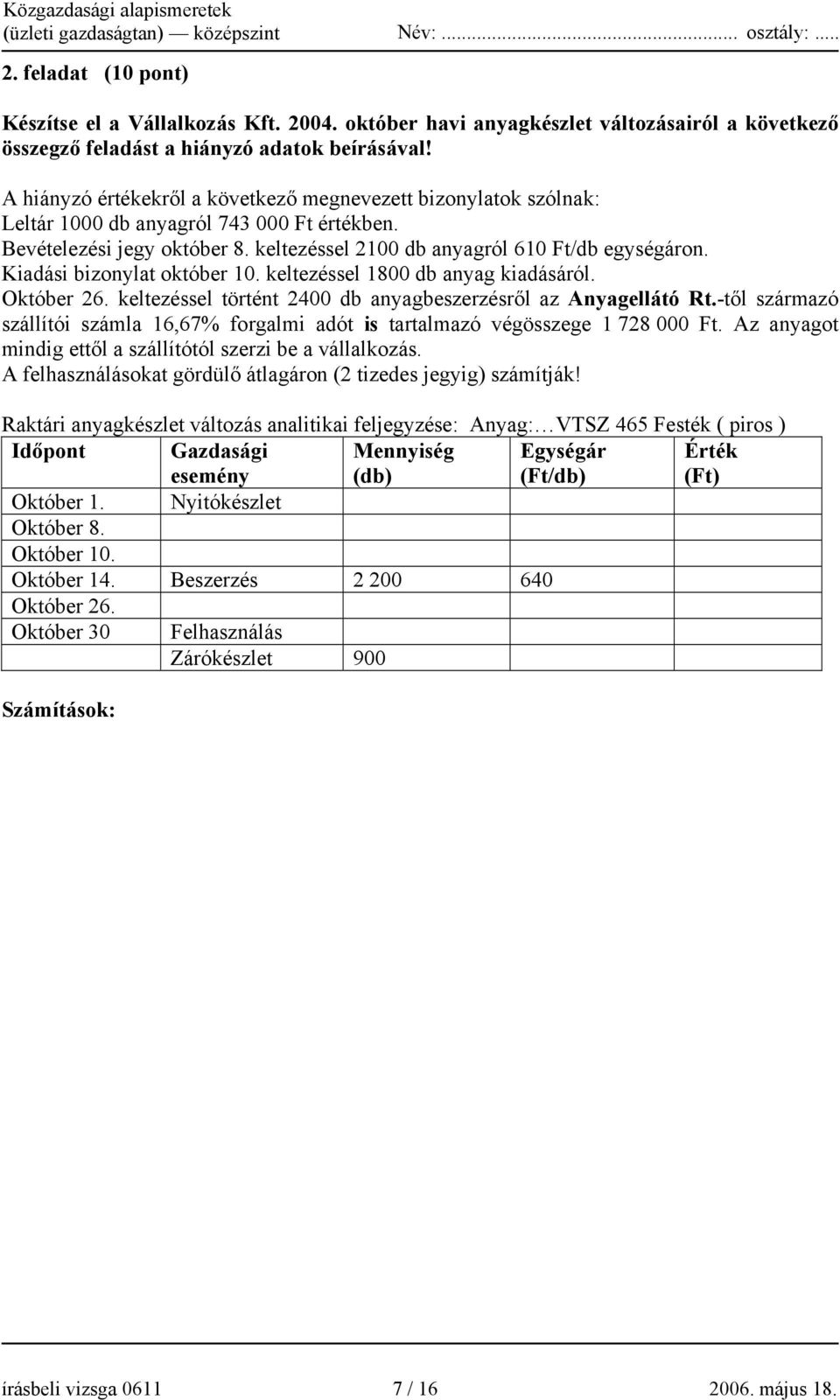 Kiadási bizonylat október 10. keltezéssel 1800 db anyag kiadásáról. Október 26. keltezéssel történt 2400 db anyagbeszerzésről az Anyagellátó Rt.