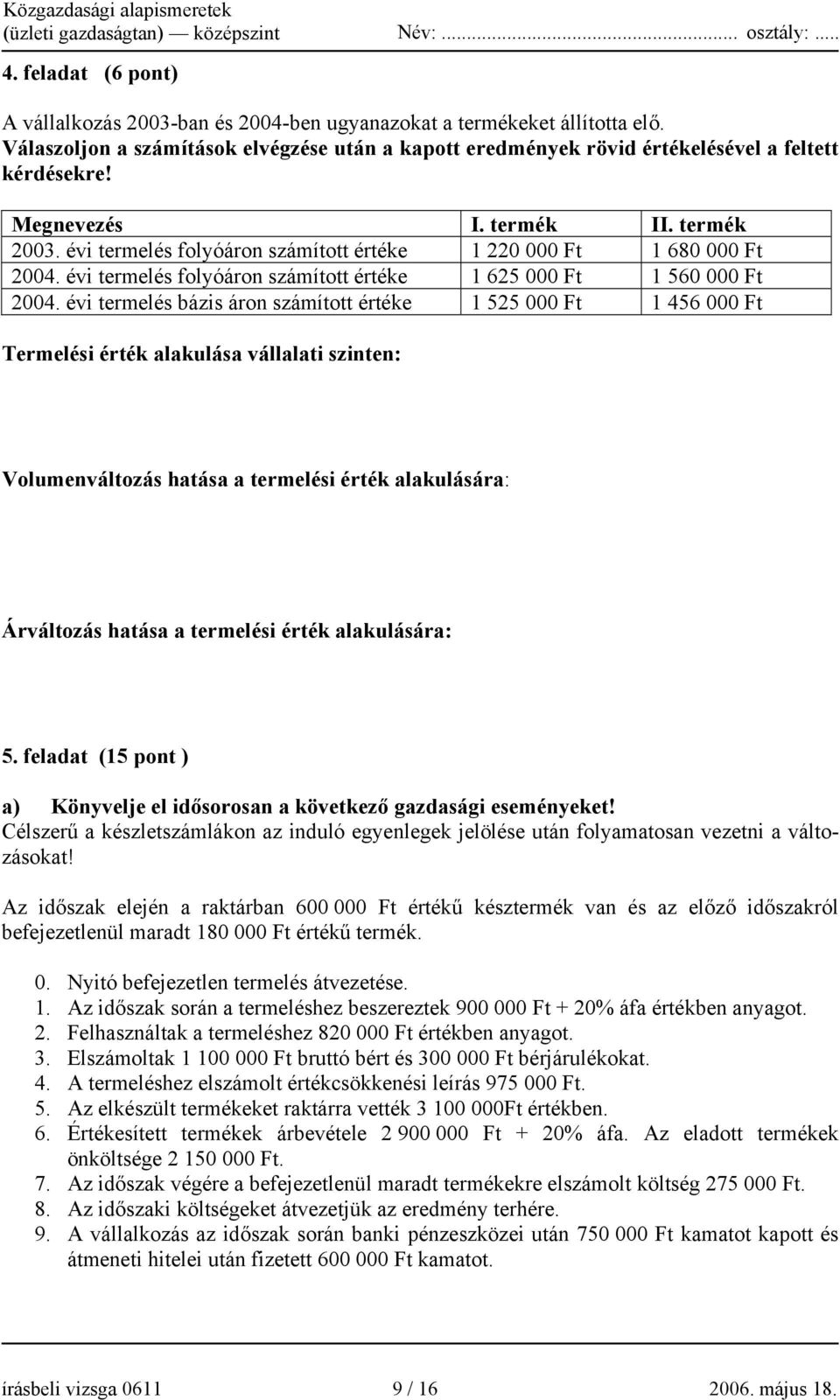 évi termelés bázis áron számított értéke 1 525 000 Ft 1 456 000 Ft Termelési érték alakulása vállalati szinten: Volumenváltozás hatása a termelési érték alakulására: Árváltozás hatása a termelési