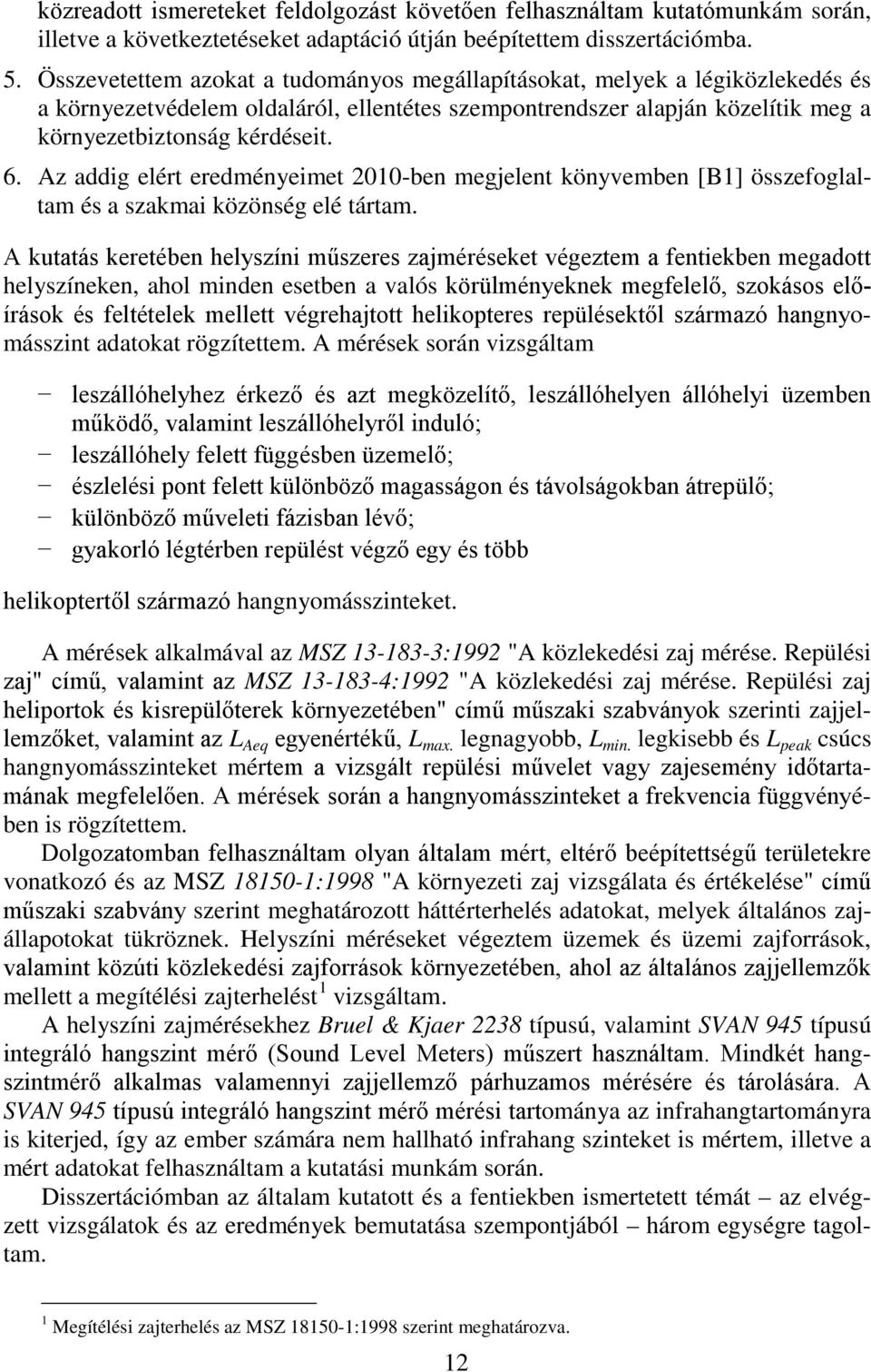 Az addig elért eredményeimet 2010-ben megjelent könyvemben [B1] összefoglaltam és a szakmai közönség elé tártam.