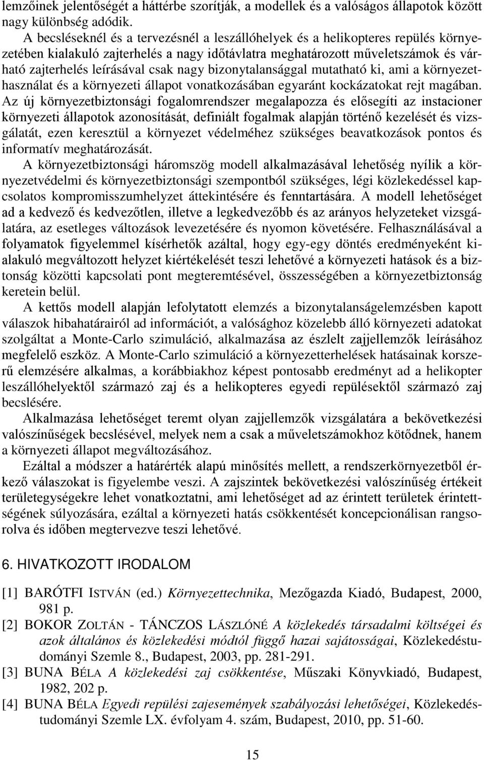 nagy bizonytalansággal mutatható ki, ami a környezethasználat és a környezeti állapot vonatkozásában egyaránt kockázatokat rejt magában.