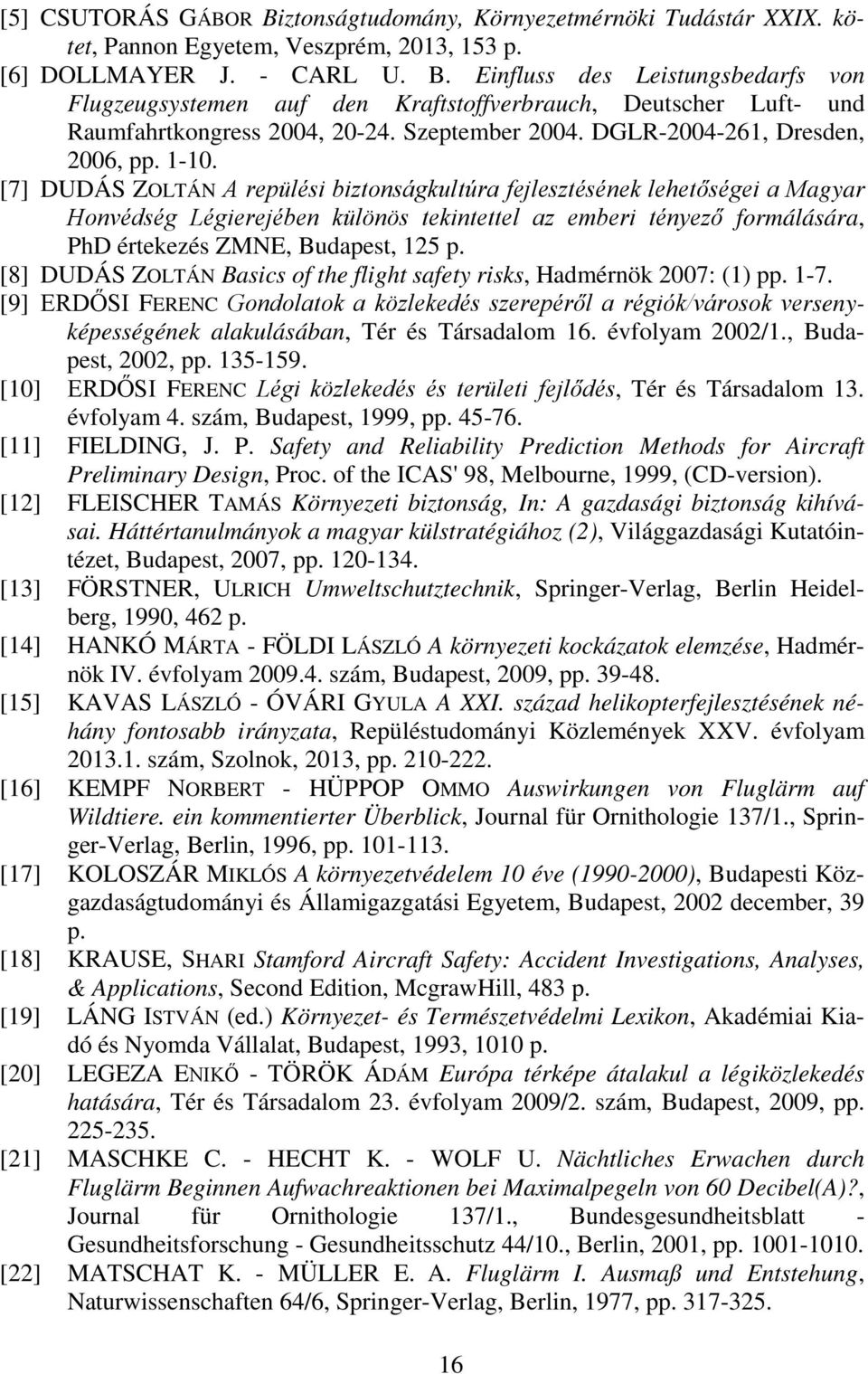 [7] DUDÁS ZOLTÁN A repülési biztonságkultúra fejlesztésének lehetőségei a Magyar Honvédség Légierejében különös tekintettel az emberi tényező formálására, PhD értekezés ZMNE, Budapest, 125 p.
