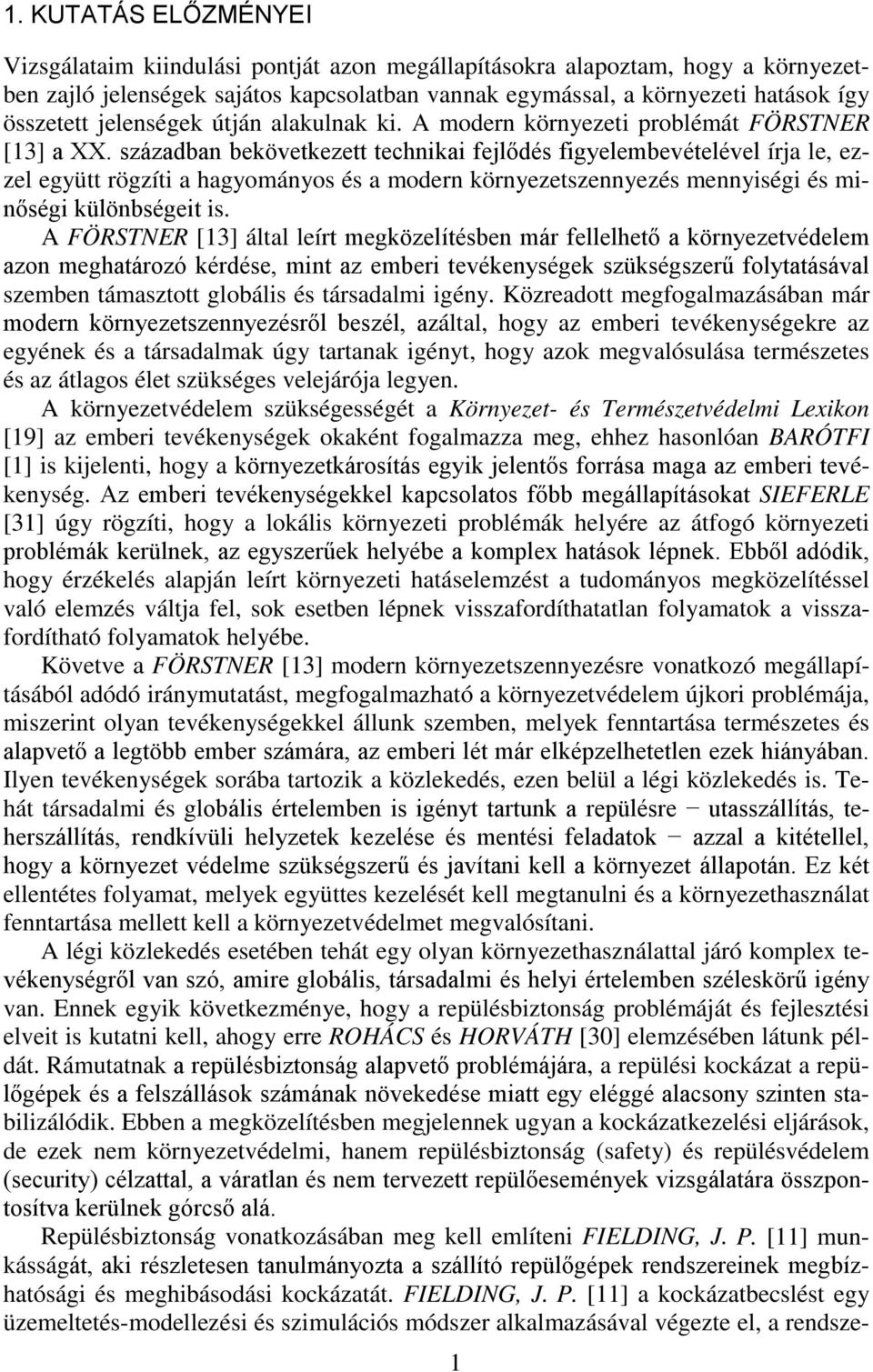 században bekövetkezett technikai fejlődés figyelembevételével írja le, ezzel együtt rögzíti a hagyományos és a modern környezetszennyezés mennyiségi és minőségi különbségeit is.