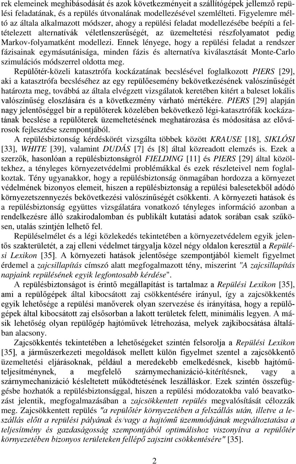 Markov-folyamatként modellezi. Ennek lényege, hogy a repülési feladat a rendszer fázisainak egymásutánisága, minden fázis és alternatíva kiválasztását Monte-Carlo szimulációs módszerrel oldotta meg.