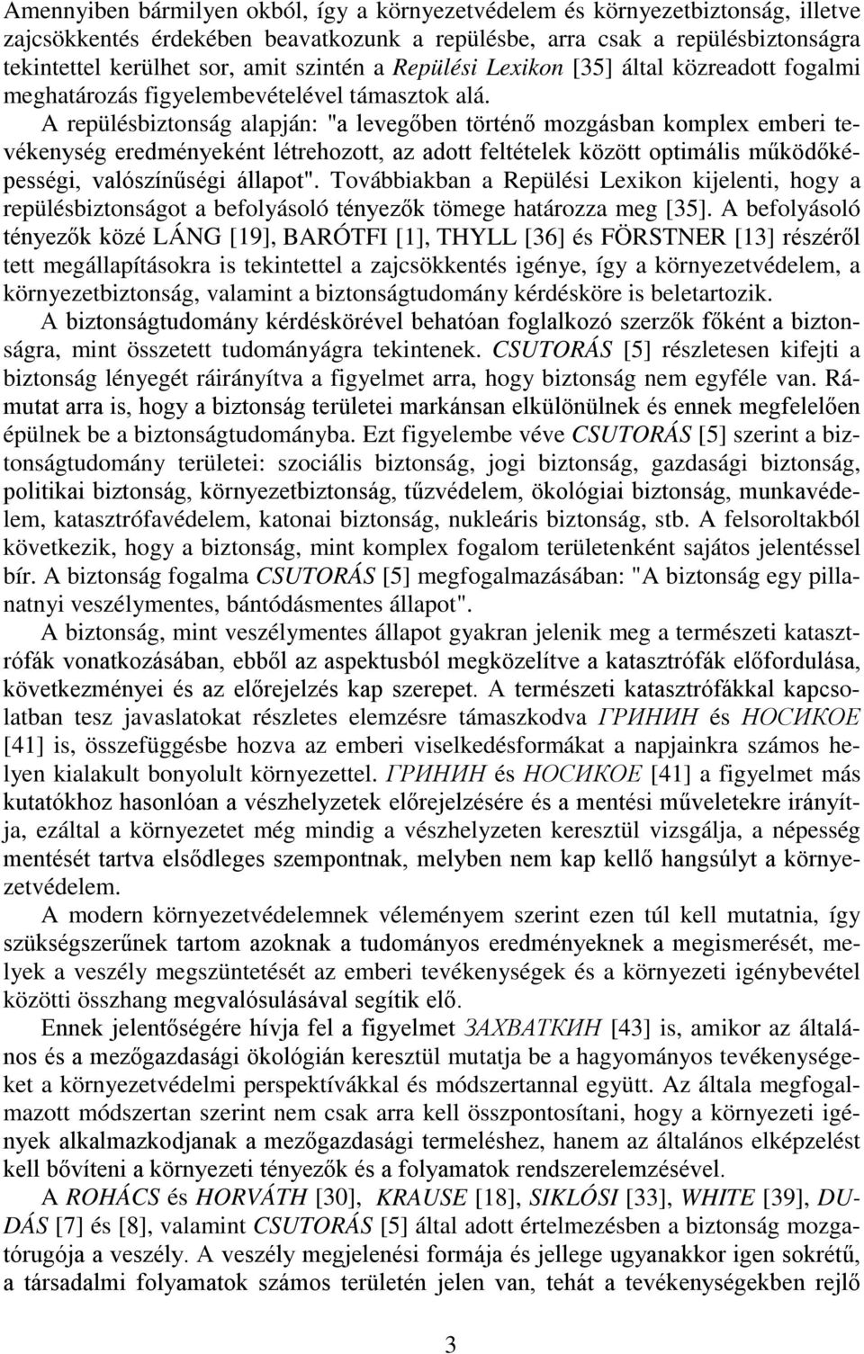 A repülésbiztonság alapján: "a levegőben történő mozgásban komplex emberi tevékenység eredményeként létrehozott, az adott feltételek között optimális működőképességi, valószínűségi állapot".
