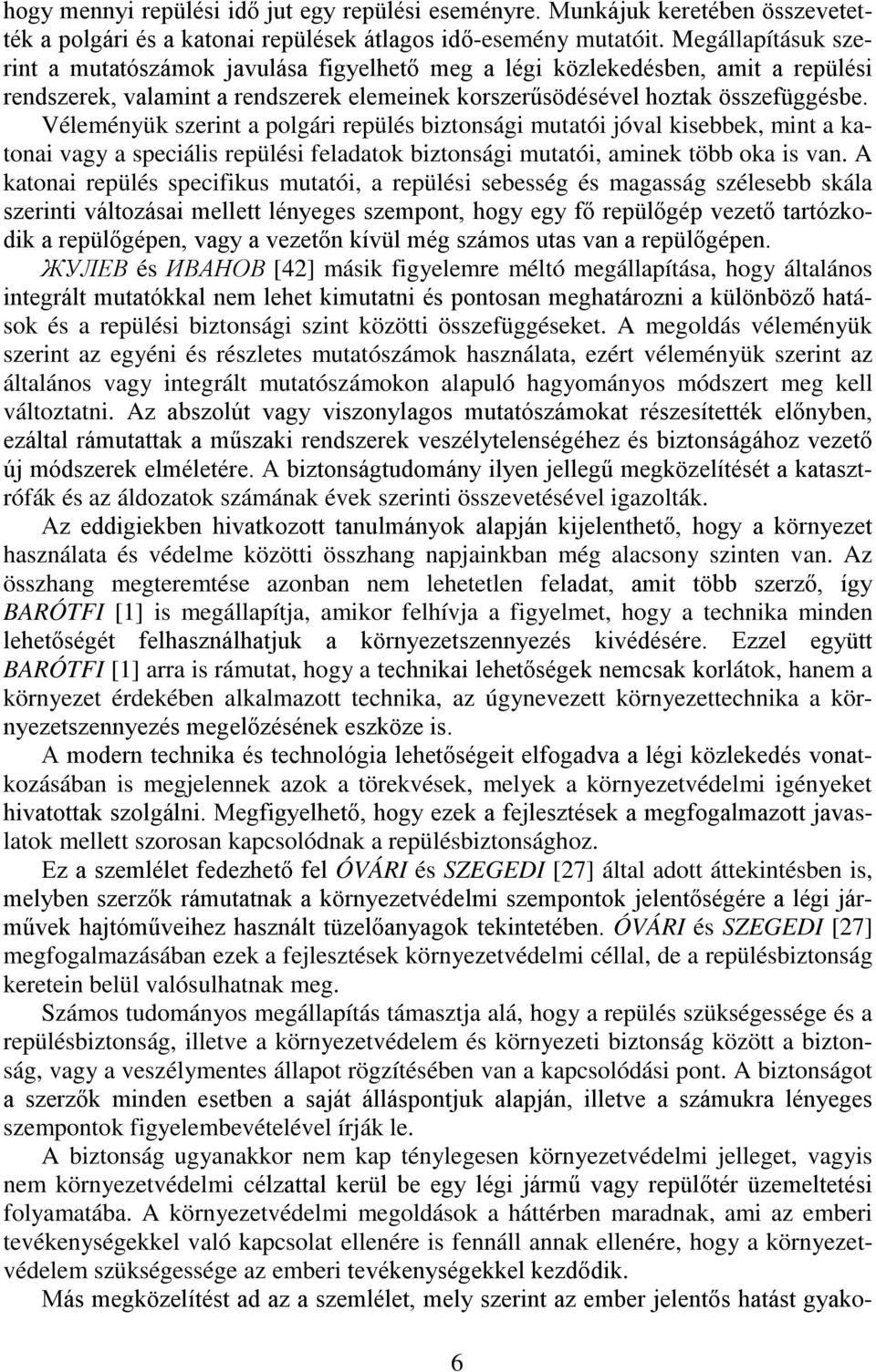 Véleményük szerint a polgári repülés biztonsági mutatói jóval kisebbek, mint a katonai vagy a speciális repülési feladatok biztonsági mutatói, aminek több oka is van.