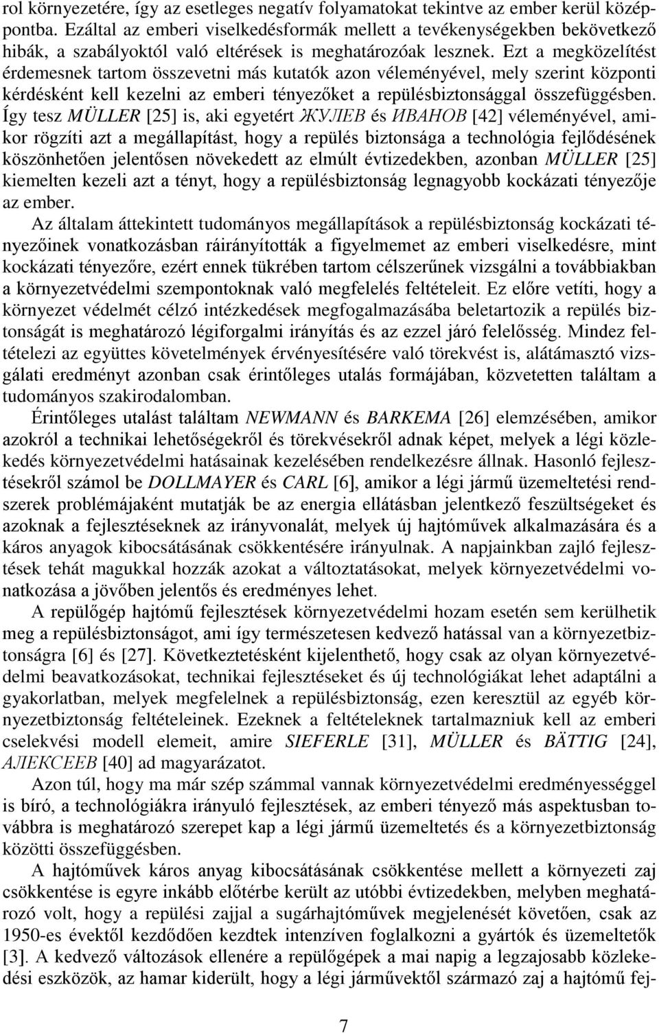 Ezt a megközelítést érdemesnek tartom összevetni más kutatók azon véleményével, mely szerint központi kérdésként kell kezelni az emberi tényezőket a repülésbiztonsággal összefüggésben.