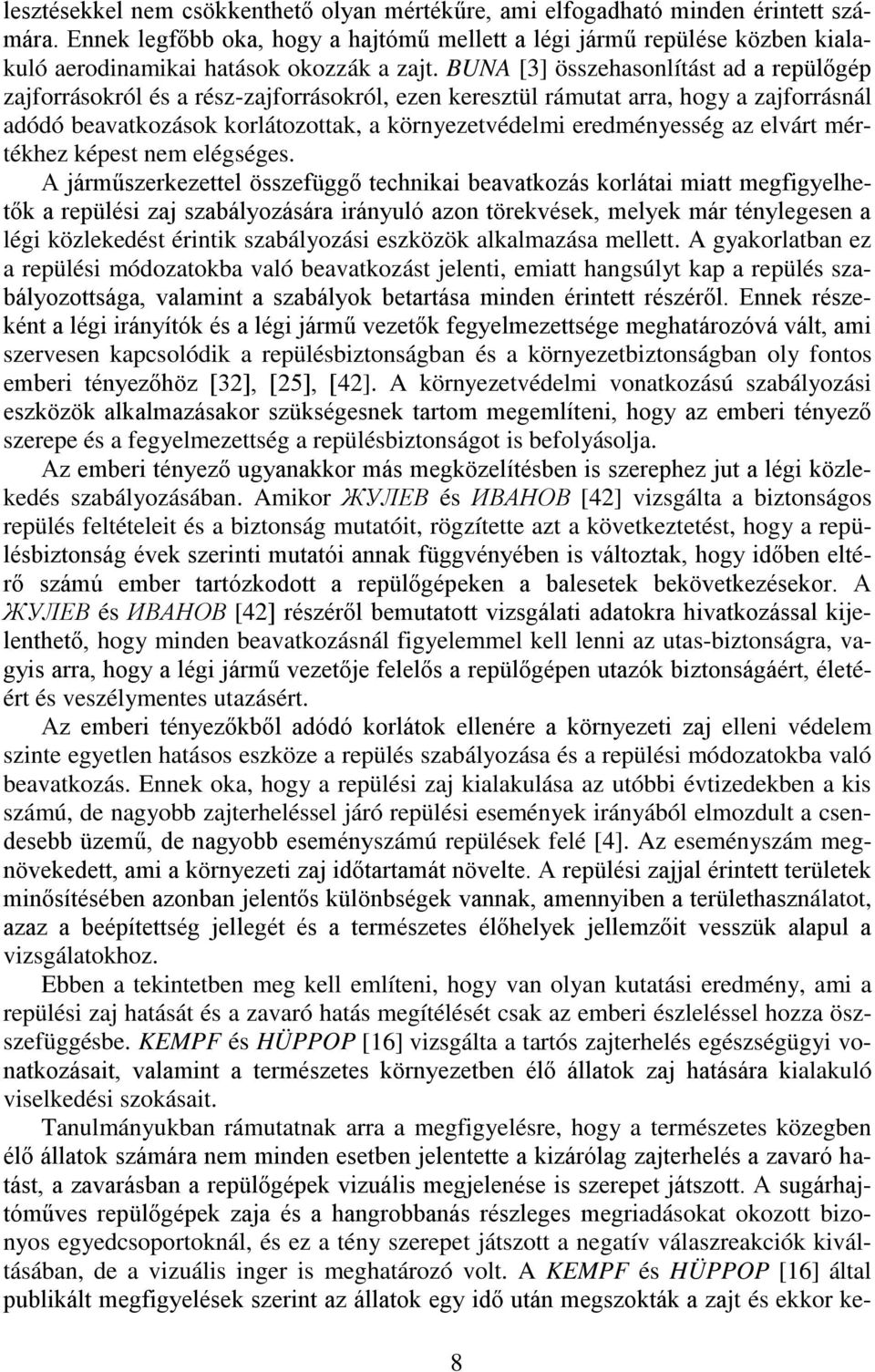 BUNA [3] összehasonlítást ad a repülőgép zajforrásokról és a rész-zajforrásokról, ezen keresztül rámutat arra, hogy a zajforrásnál adódó beavatkozások korlátozottak, a környezetvédelmi eredményesség