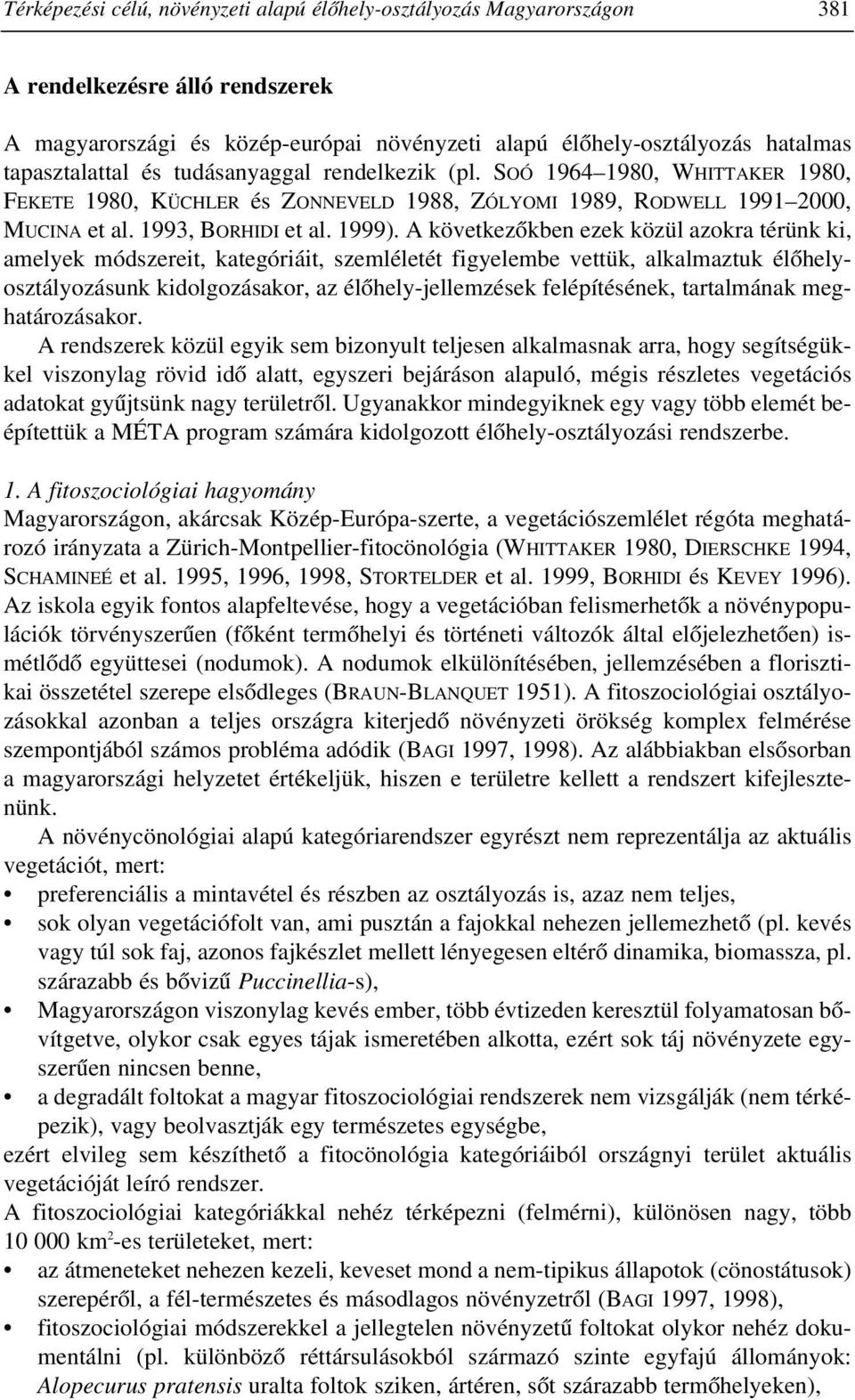A következõkben ezek közül azokra térünk ki, amelyek módszereit, kategóriáit, szemléletét figyelembe vettük, alkalmaztuk élõhelyosztályozásunk kidolgozásakor, az élõhely-jellemzések felépítésének,