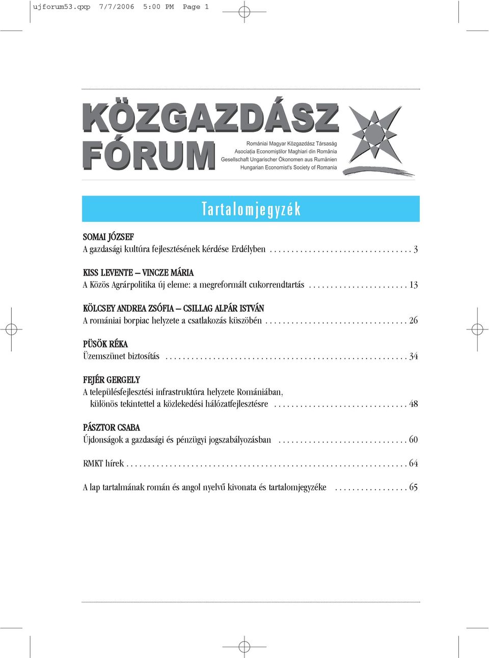 ...................... 13 KÖLCSEY ANDREA ZSÓFIA CSILLAG ALPÁR ISTVÁN A romániai borpiac helyzete a csatlakozás küszöbén................................. 26 PÜSÖK RÉKA Üzemszünet biztosítás.