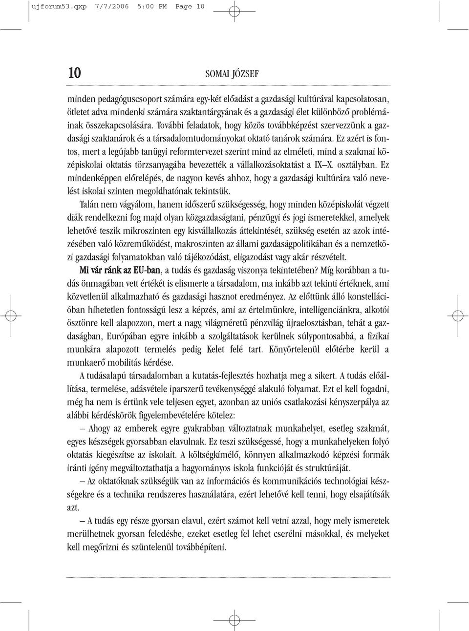 különbözõ problémáinak összekapcsolására. További feladatok, hogy közös továbbképzést szervezzünk a gazdasági szaktanárok és a társadalomtudományokat oktató tanárok számára.