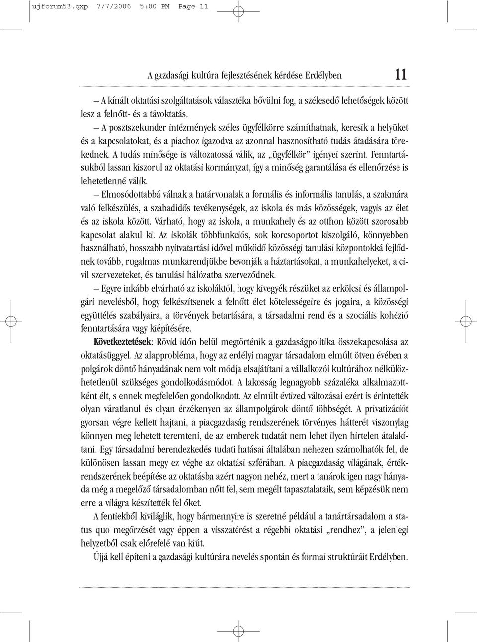 távoktatás. A posztszekunder intézmények széles ügyfélkörre számíthatnak, keresik a helyüket és a kapcsolatokat, és a piachoz igazodva az azonnal hasznosítható tudás átadására törekednek.