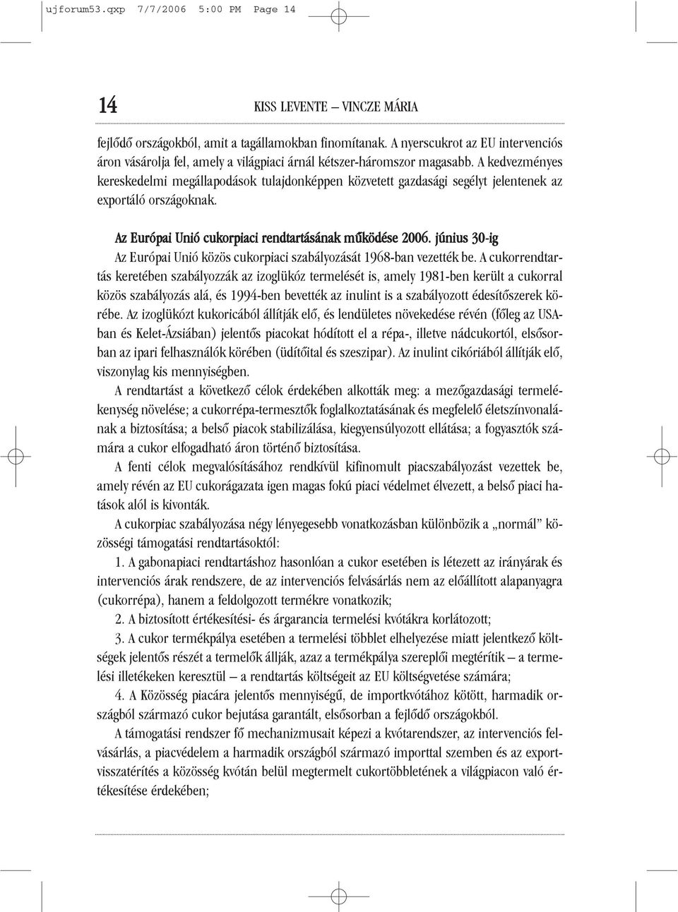 A kedvezményes kereskedelmi megállapodások tulajdonképpen közvetett gazdasági segélyt jelentenek az exportáló országoknak. Az Európai Unió cukorpiaci rendtartásának mûködése 2006.