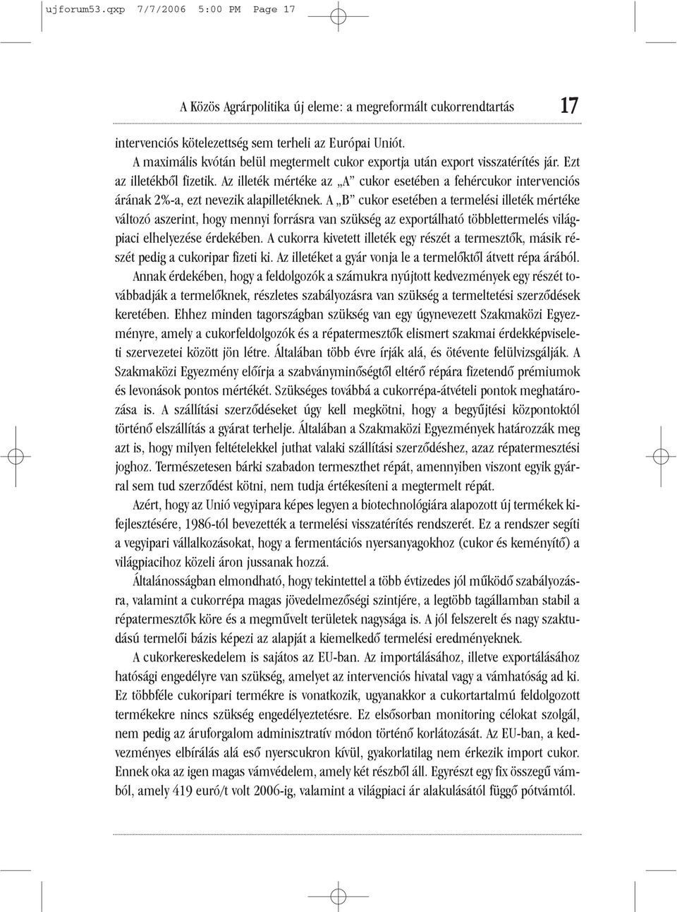 Az illeték mértéke az A cukor esetében a fehércukor intervenciós árának 2%-a, ezt nevezik alapilletéknek.