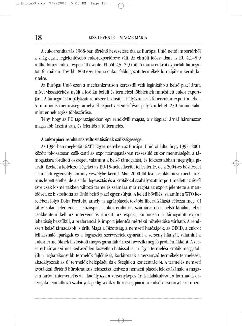 Az elmúlt idõszakban az EU 4,1 5,9 millió tonna cukrot exportált évente. Ebbõl 2,5 2,9 millió tonna cukrot exportált támogatott formában.