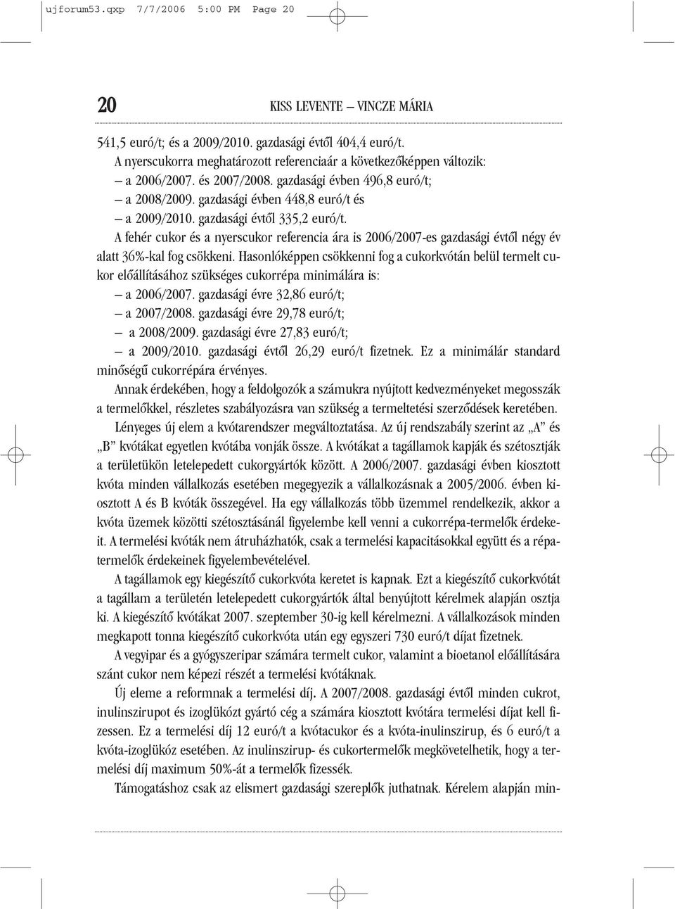 gazdasági évtõl 335,2 euró/t. A fehér cukor és a nyerscukor referencia ára is 2006/2007-es gazdasági évtõl négy év alatt 36%-kal fog csökkeni.