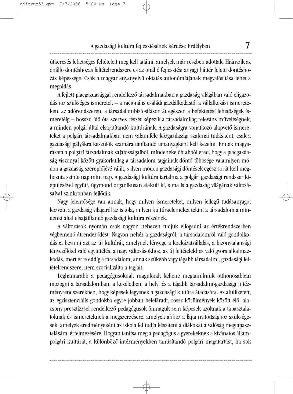 A fejlett piacgazdasággal rendelkezõ társadalmakban a gazdaság világában való eligazodáshoz szükséges ismeretek a racionális családi gazdálkodástól a vállalkozási ismereteken, az adórendszeren, a