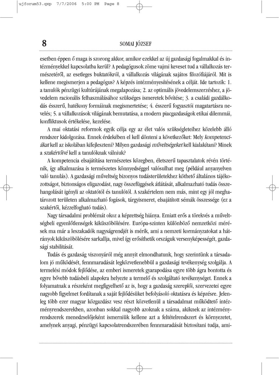 A képzés intézményesítésének a célját. Ide tartozik: 1. a tanulók pénzügyi kultúrájának megalapozása; 2.