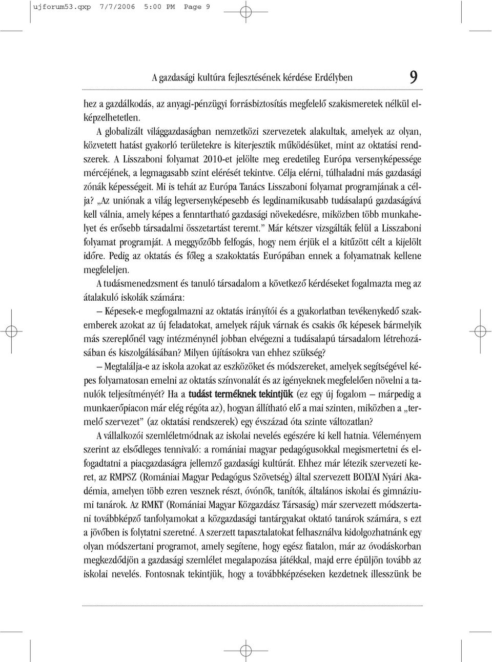 A Lisszaboni folyamat 2010-et jelölte meg eredetileg Európa versenyképessége mércéjének, a legmagasabb szint elérését tekintve. Célja elérni, túlhaladni más gazdasági zónák képességeit.