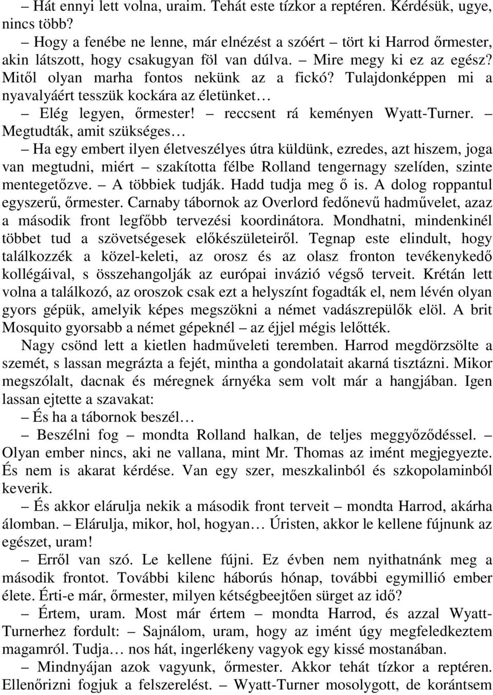 Tulajdonképpen mi a nyavalyáért tesszük kockára az életünket Elég legyen, ırmester! reccsent rá keményen Wyatt-Turner.