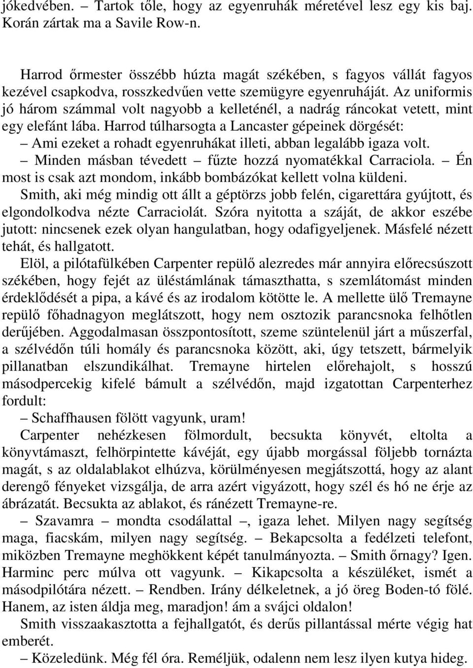 Az uniformis jó három számmal volt nagyobb a kelleténél, a nadrág ráncokat vetett, mint egy elefánt lába.