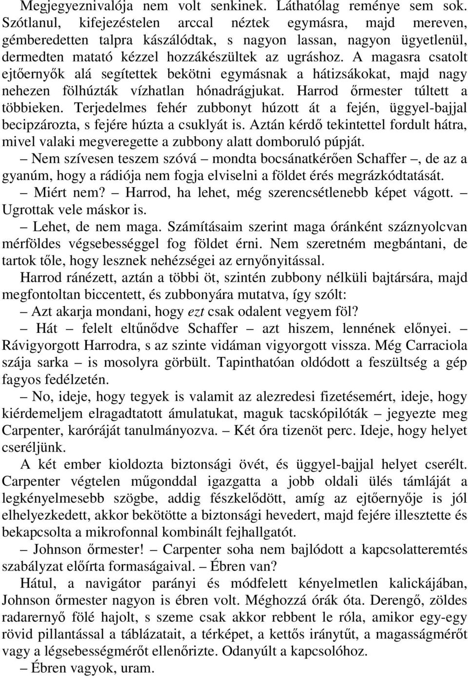 A magasra csatolt ejtıernyık alá segítettek bekötni egymásnak a hátizsákokat, majd nagy nehezen fölhúzták vízhatlan hónadrágjukat. Harrod ırmester túltett a többieken.