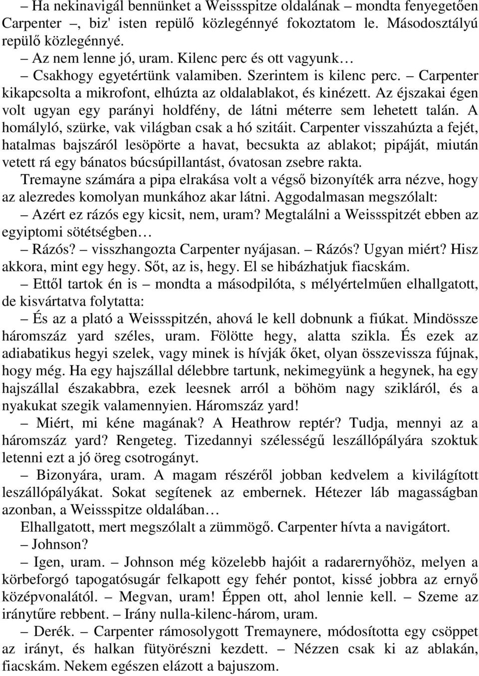 Az éjszakai égen volt ugyan egy parányi holdfény, de látni méterre sem lehetett talán. A homályló, szürke, vak világban csak a hó szitáit.
