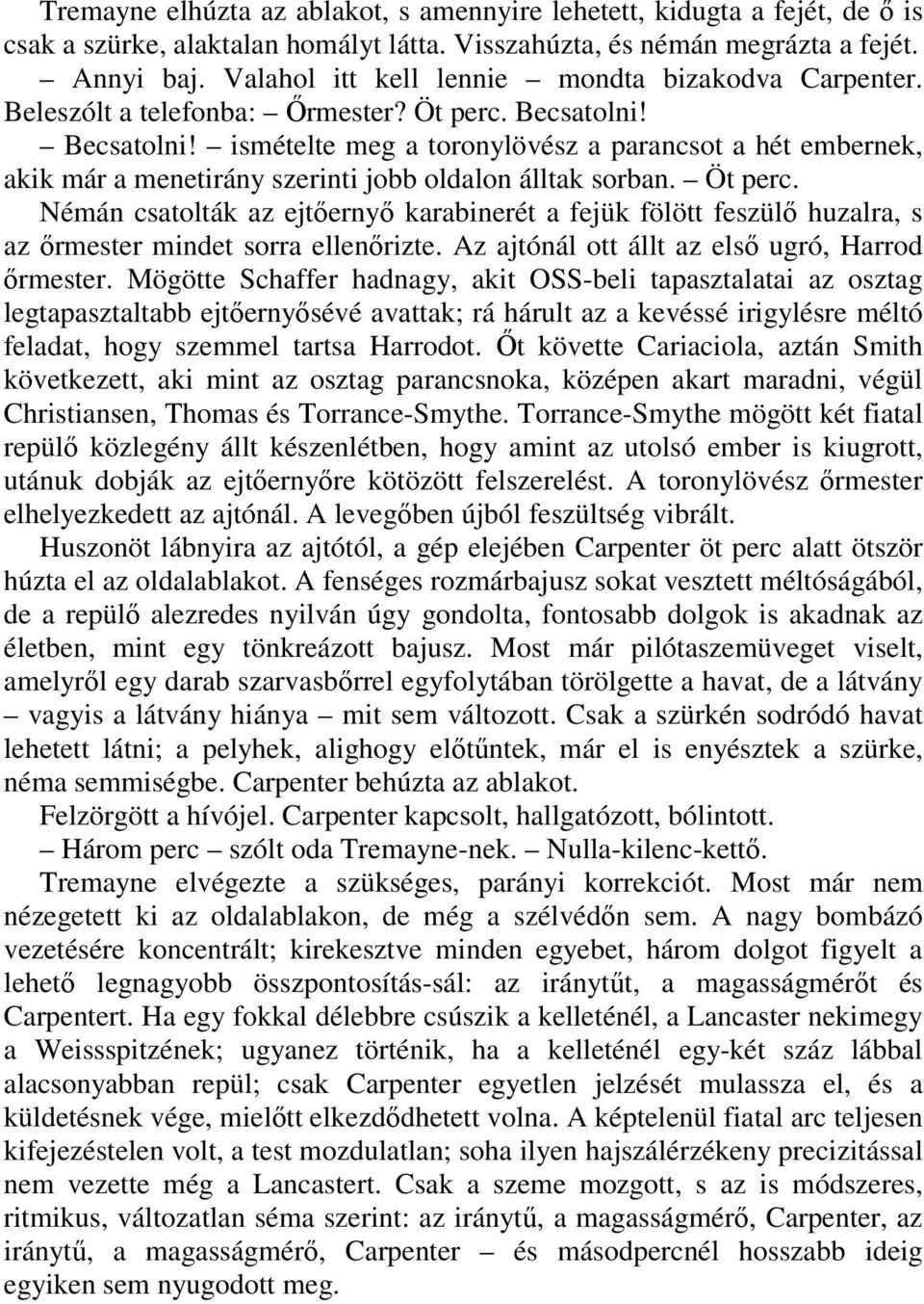 Becsatolni! ismételte meg a toronylövész a parancsot a hét embernek, akik már a menetirány szerinti jobb oldalon álltak sorban. Öt perc.