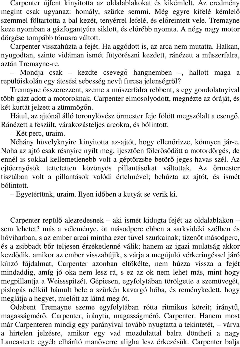 A négy nagy motor dörgése tompább tónusra váltott. Carpenter visszahúzta a fejét. Ha aggódott is, az arca nem mutatta.